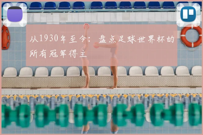从1930年至今：盘点足球世界杯的所有冠军得主