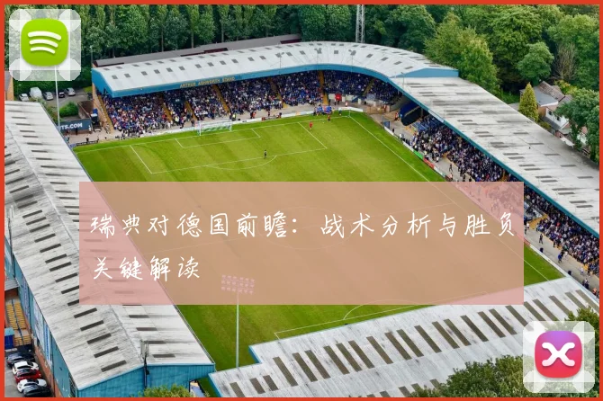 瑞典对德国前瞻:战术分析与胜负关键解读