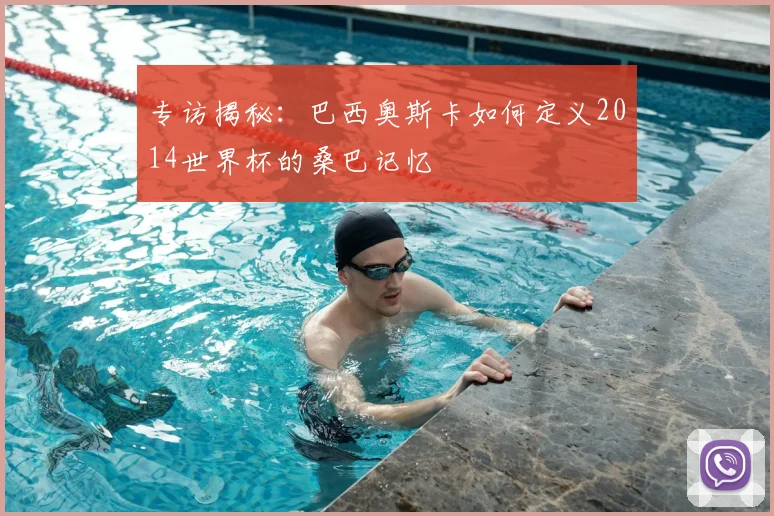 专访揭秘：巴西奥斯卡如何定义2014世界杯的桑巴记忆